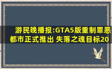 游民晚播报:《GTA5》版重制《罪恶都市》正式推出 《失落之魂》目标2020...