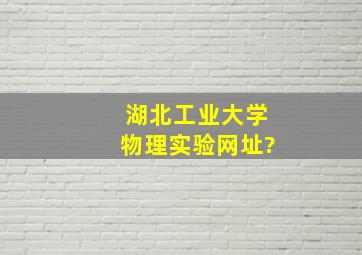 湖北工业大学物理实验网址?