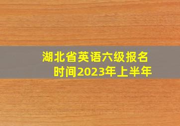 湖北省英语六级报名时间2023年上半年