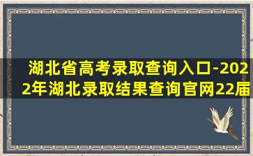 湖北省高考录取查询入口-2022年湖北录取结果查询官网(22届参考)