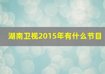 湖南卫视2015年有什么节目