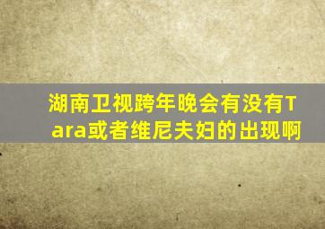 湖南卫视跨年晚会有没有Tara或者维尼夫妇的出现啊