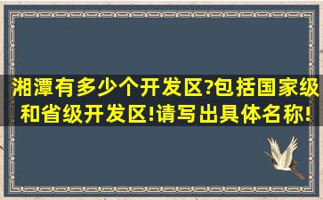 湘潭有多少个开发区?包括国家级和省级开发区!请写出具体名称!