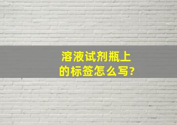 溶液试剂瓶上的标签怎么写?