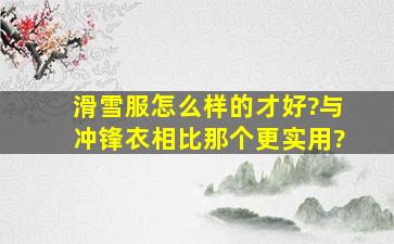 滑雪服怎么样的才好?与冲锋衣相比那个更实用?