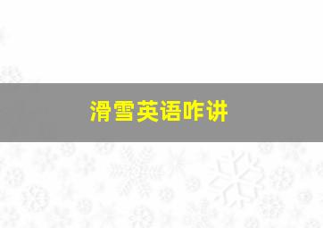 滑雪英语咋讲