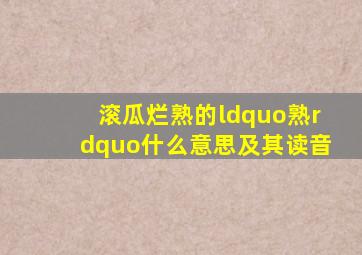 滚瓜烂熟的“熟”什么意思及其读音