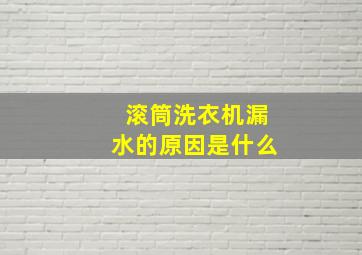 滚筒洗衣机漏水的原因是什么