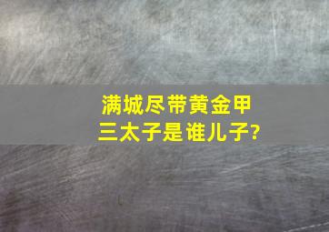 满城尽带黄金甲三太子是谁儿子?