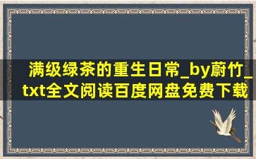 满级绿茶的重生日常_by蔚竹_txt全文阅读,百度网盘免费下载