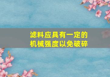 滤料应具有一定的机械强度,以免破碎。