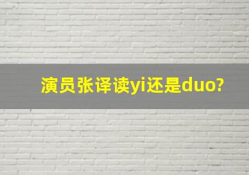 演员张译读yi还是duo?