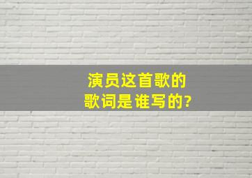 演员这首歌的歌词是谁写的?