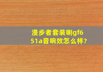 漫步者套装喇gf651a音响效怎么样?