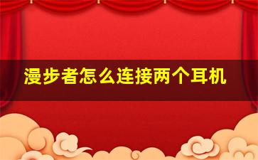 漫步者怎么连接两个耳机