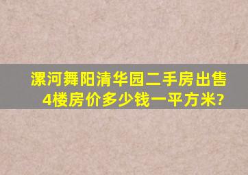 漯河舞阳清华园二手房出售4楼房价多少钱一平方米?