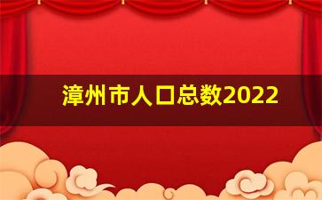 漳州市人口总数2022