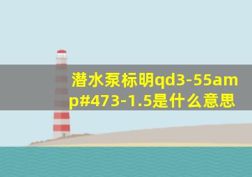 潜水泵标明qd3-55/3-1.5是什么意思