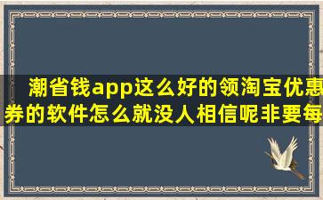 潮省钱app这么好的领淘宝优惠券的软件,怎么就没人相信呢,非要每个月...