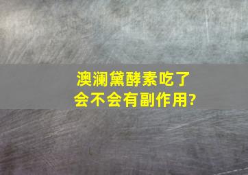 澳澜黛酵素吃了会不会有副作用?