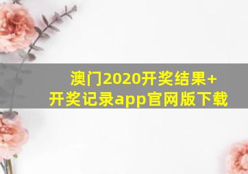 澳门2020开奖结果+开奖记录app官网版下载