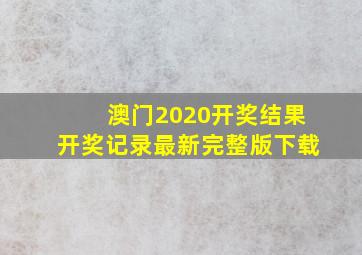 澳门2020开奖结果开奖记录最新完整版下载