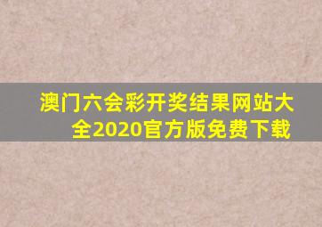 澳门六会彩开奖结果网站大全2020官方版免费下载