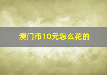 澳门币10元怎么花的