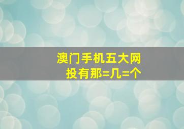 澳门手机五大网投有那=几=个