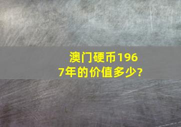 澳门硬币1967年的价值多少?