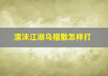 濡沫江湖乌稽散怎样打