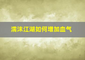 濡沫江湖如何增加血气