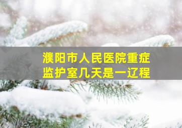 濮阳市人民医院重症监护室几天是一辽程