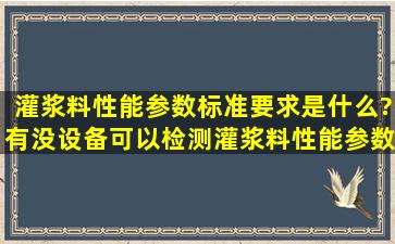 灌浆料性能参数标准要求是什么?有没设备可以检测灌浆料性能参数?