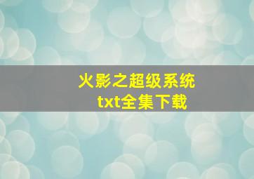 火影之超级系统txt全集下载