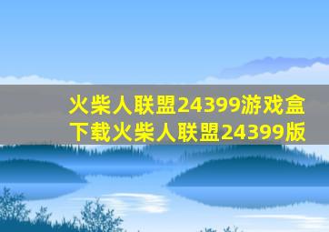 火柴人联盟24399游戏盒下载火柴人联盟24399版