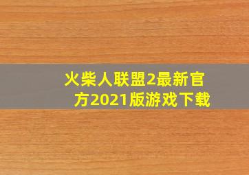 火柴人联盟2最新官方2021版游戏下载