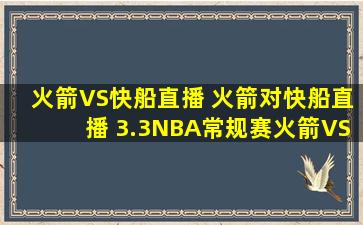 火箭VS快船直播 火箭对快船直播 3.3NBA常规赛火箭VS快船视频直播