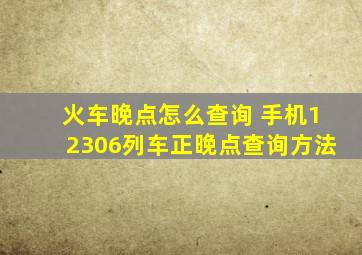 火车晚点怎么查询 手机12306列车正晚点查询方法