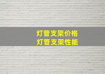 灯管支架价格 灯管支架性能