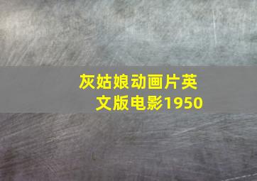 灰姑娘动画片英文版电影1950