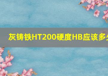 灰铸铁HT200硬度HB应该多少(