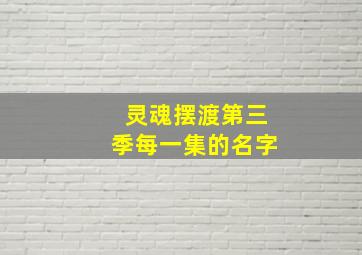 灵魂摆渡第三季每一集的名字