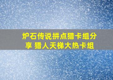 炉石传说拼点猎卡组分享 猎人天梯大热卡组