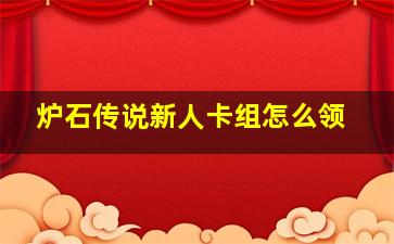 炉石传说新人卡组怎么领