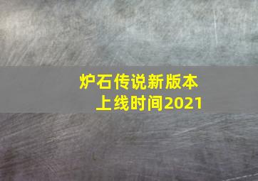 炉石传说新版本上线时间2021