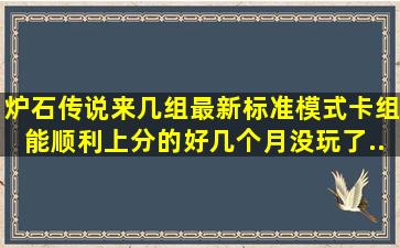 炉石传说来几组最新标准模式卡组,能顺利上分的。好几个月没玩了...