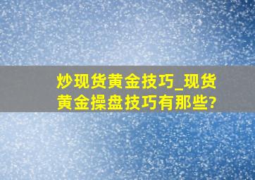 炒现货黄金技巧_现货黄金操盘技巧有那些?