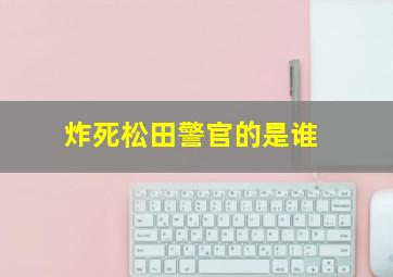 炸死松田警官的是谁