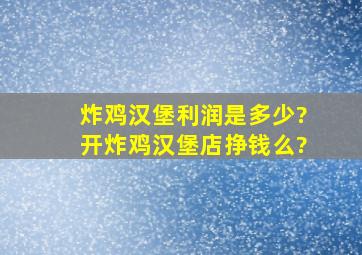 炸鸡汉堡利润是多少?开炸鸡汉堡店挣钱么?